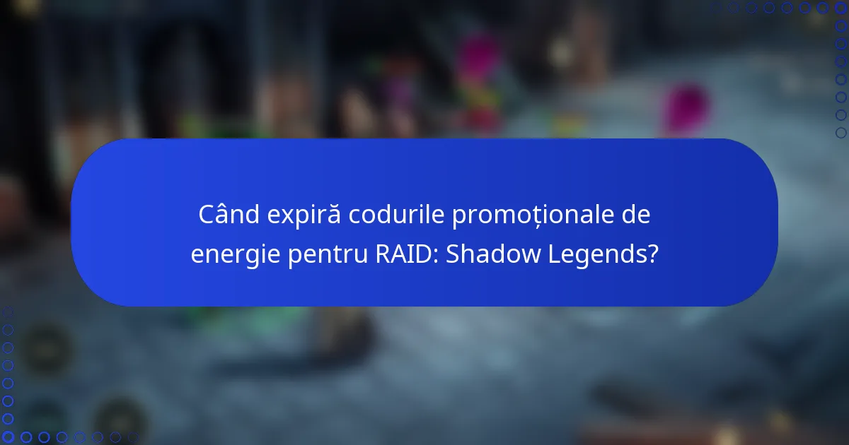 Când expiră codurile promoționale de energie pentru RAID: Shadow Legends?