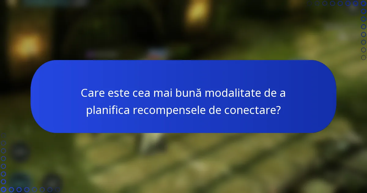 Care este cea mai bună modalitate de a planifica recompensele de conectare?