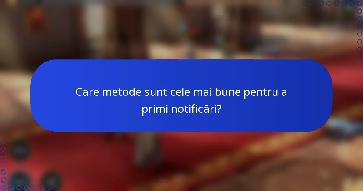 Care metode sunt cele mai bune pentru a primi notificări?