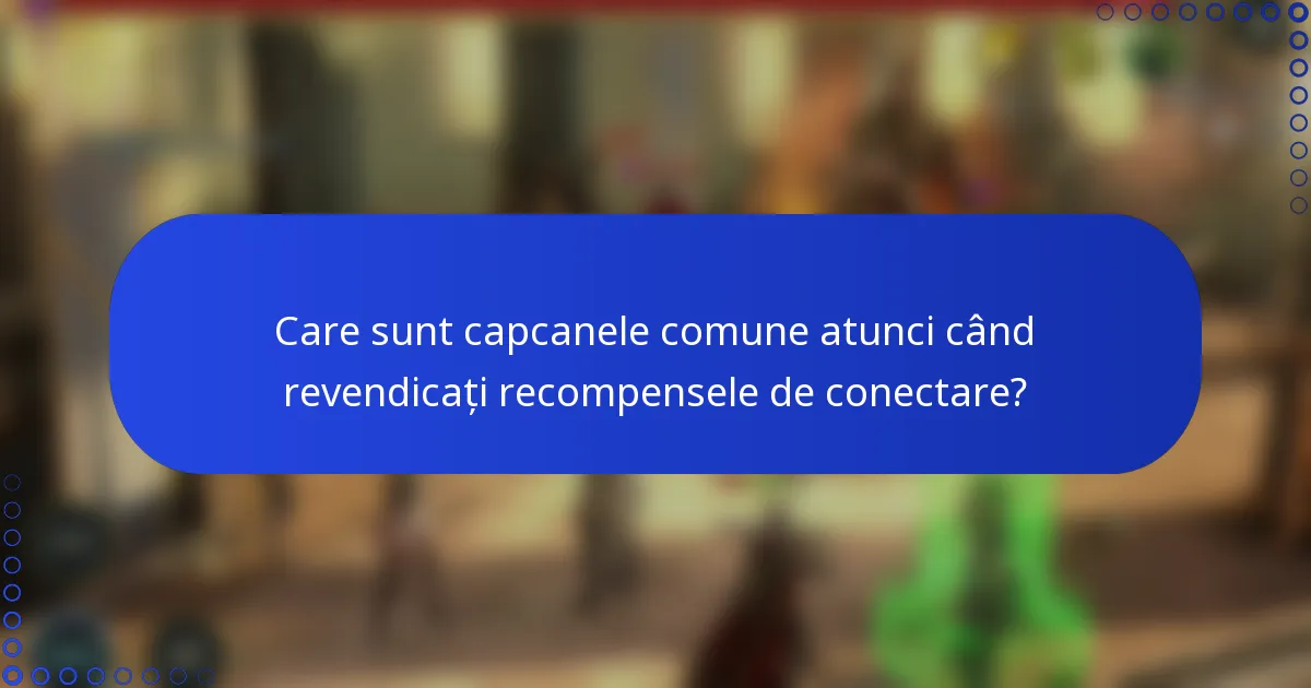 Care sunt capcanele comune atunci când revendicați recompensele de conectare?