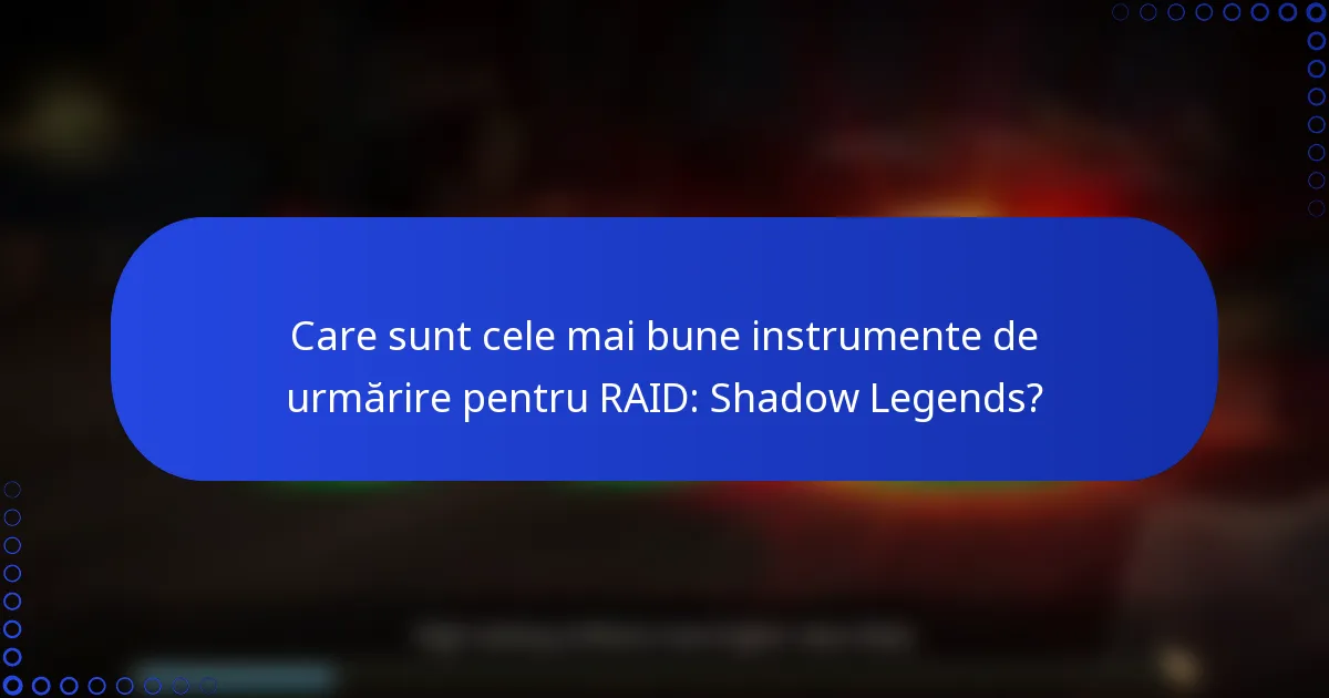 Care sunt cele mai bune instrumente de urmărire pentru RAID: Shadow Legends?