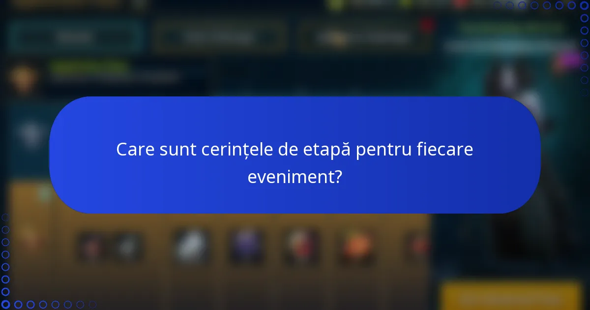 Care sunt cerințele de etapă pentru fiecare eveniment?