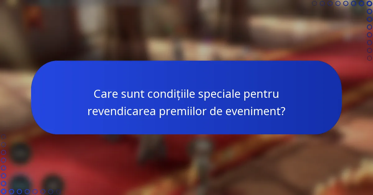Care sunt condițiile speciale pentru revendicarea premiilor de eveniment?