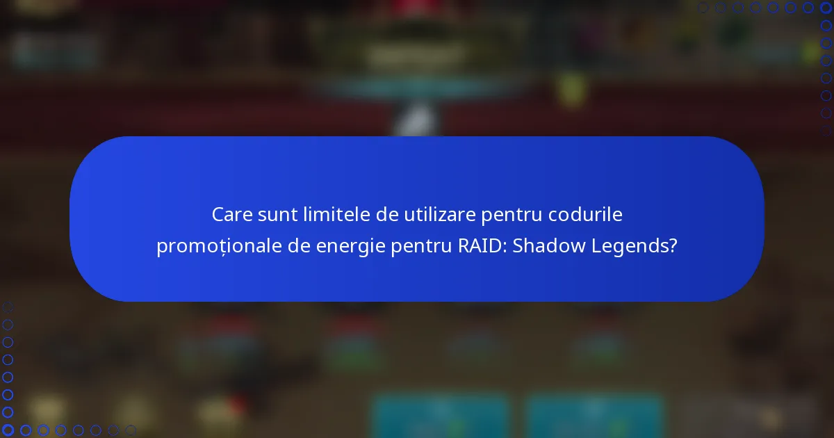 Care sunt limitele de utilizare pentru codurile promoționale de energie pentru RAID: Shadow Legends?