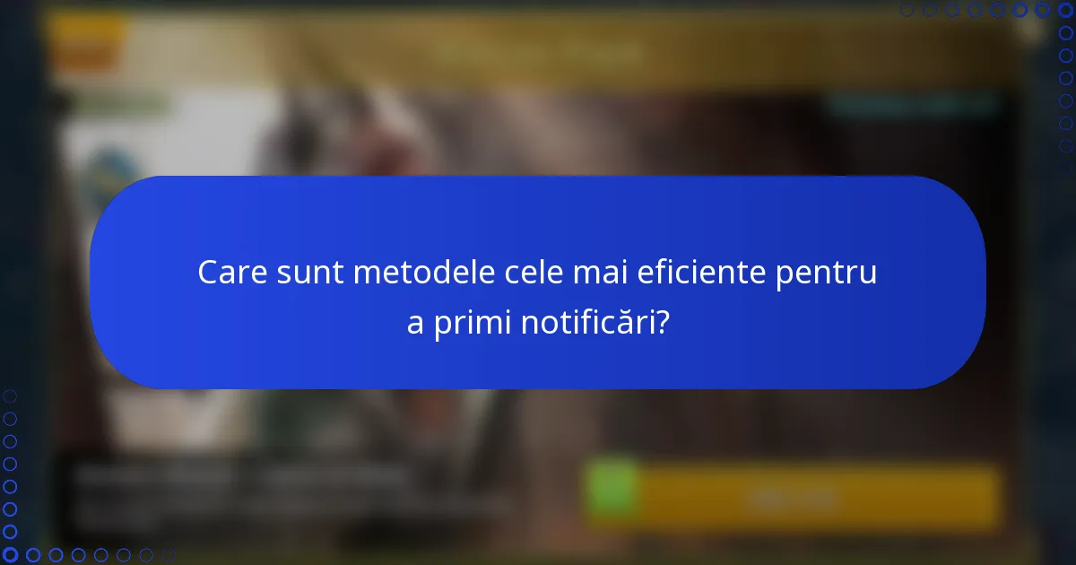 Care sunt metodele cele mai eficiente pentru a primi notificări?