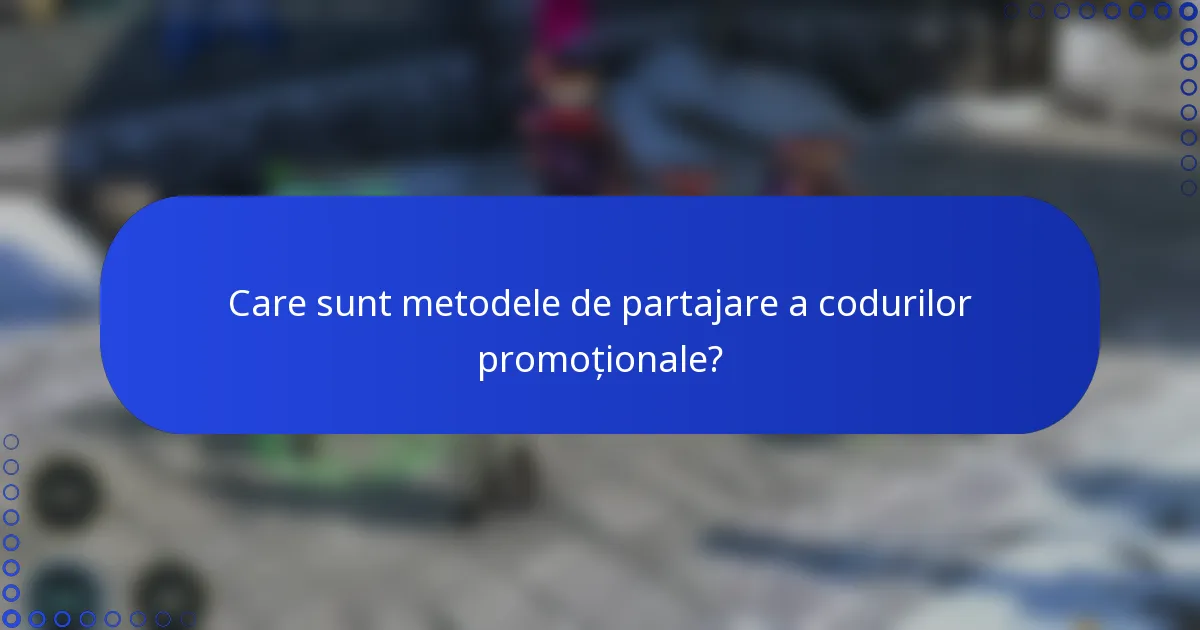 Care sunt metodele de partajare a codurilor promoționale?