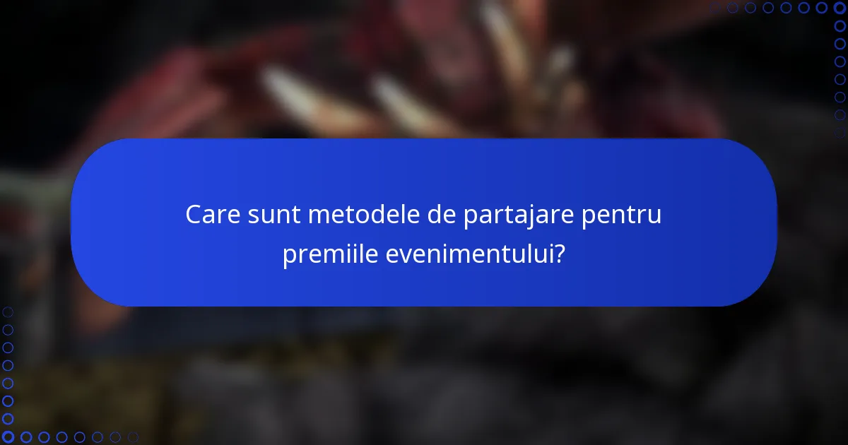 Care sunt metodele de partajare pentru premiile evenimentului?