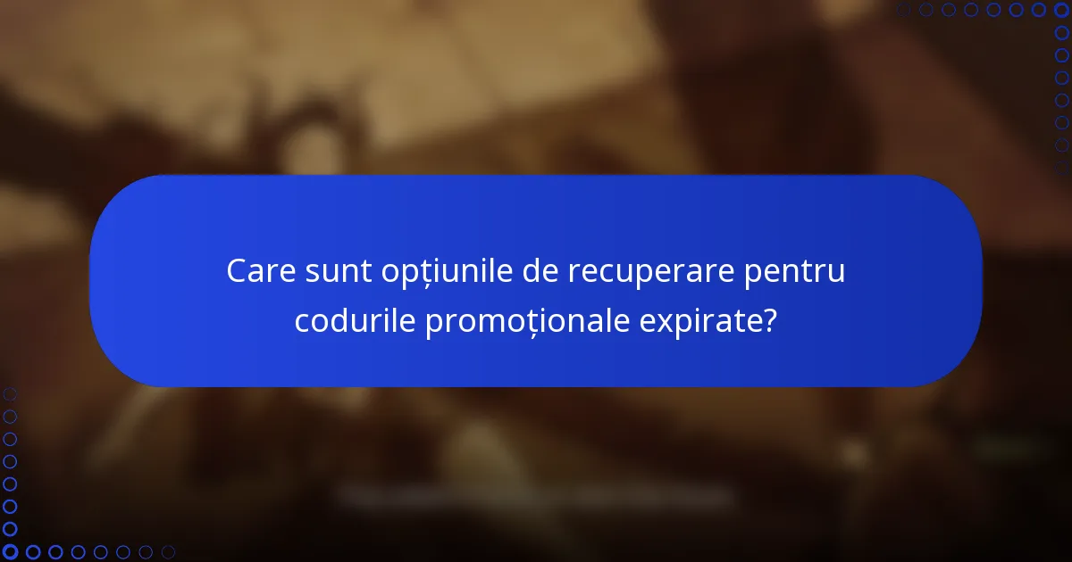 Care sunt opțiunile de recuperare pentru codurile promoționale expirate?