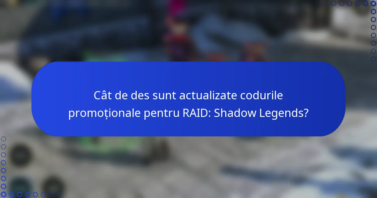 Cât de des sunt actualizate codurile promoționale pentru RAID: Shadow Legends?