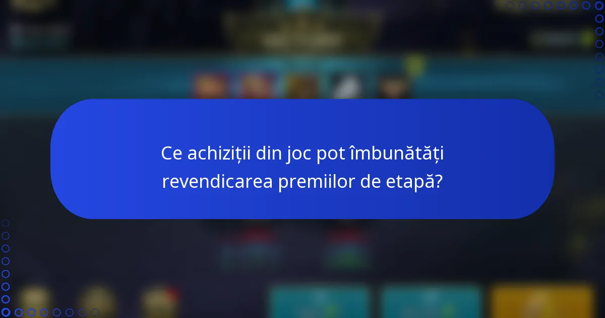 Ce achiziții din joc pot îmbunătăți revendicarea premiilor de etapă?