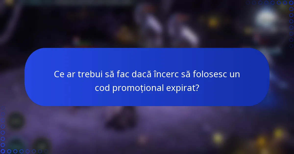 Ce ar trebui să fac dacă încerc să folosesc un cod promoțional expirat?