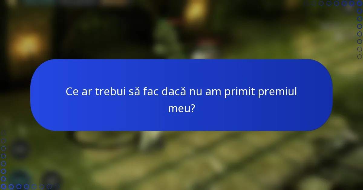 Ce ar trebui să fac dacă nu am primit premiul meu?