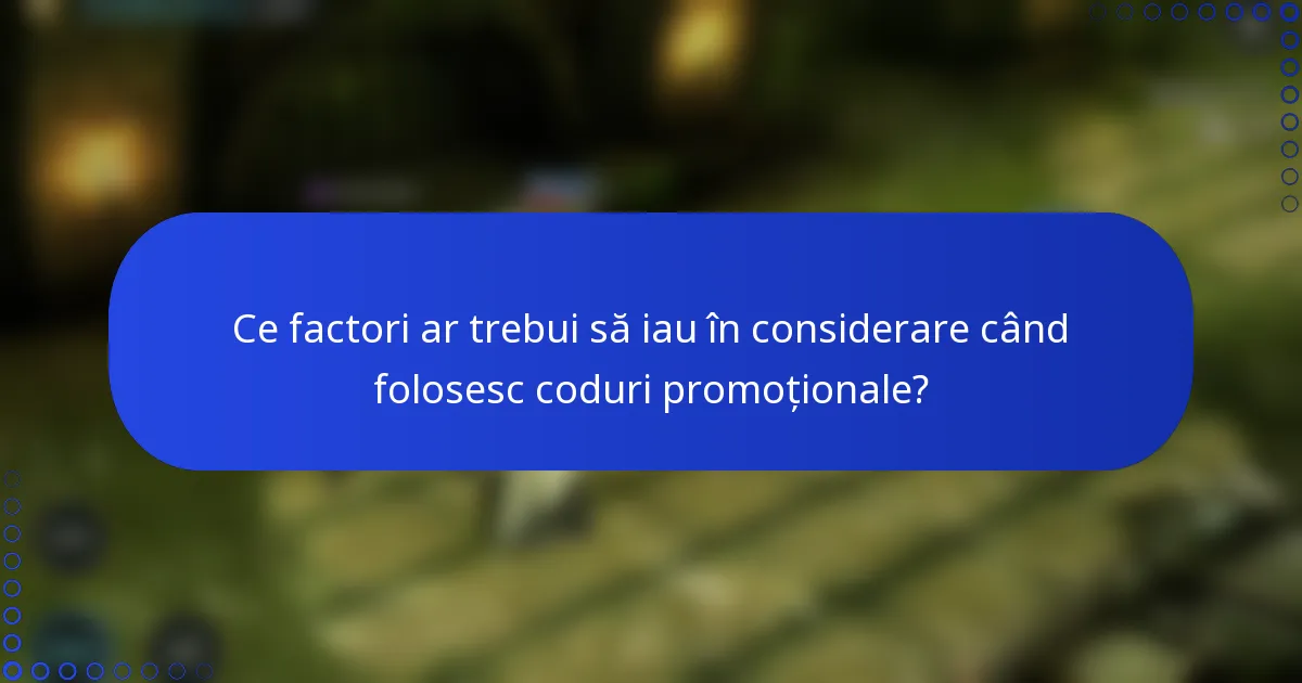 Ce factori ar trebui să iau în considerare când folosesc coduri promoționale?