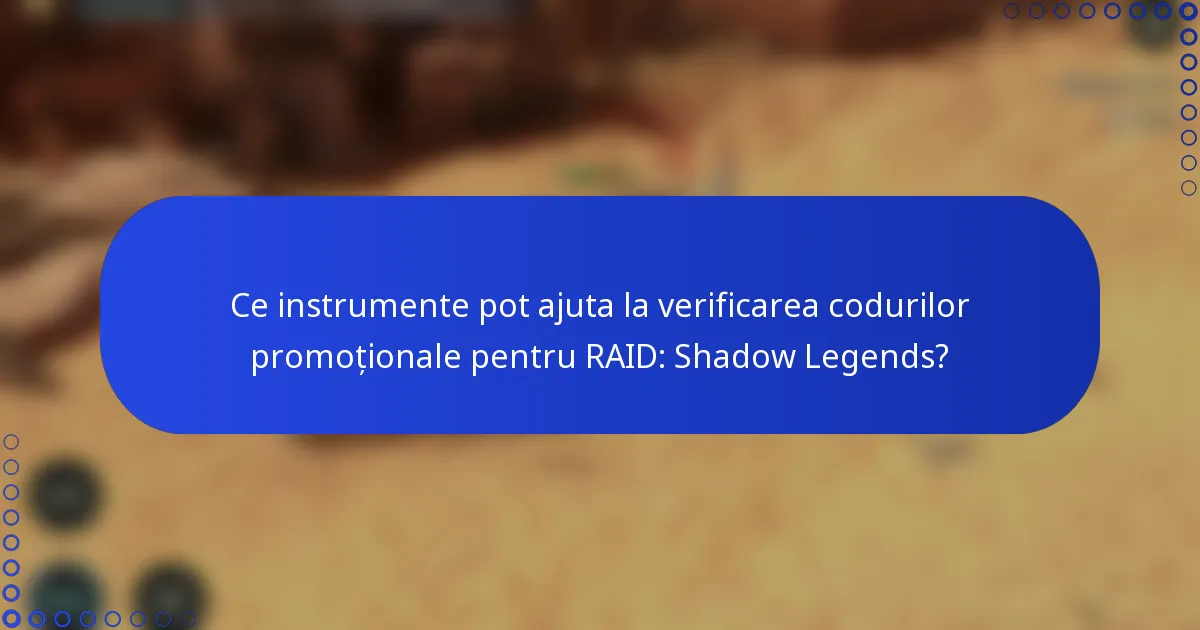 Ce instrumente pot ajuta la verificarea codurilor promoționale pentru RAID: Shadow Legends?