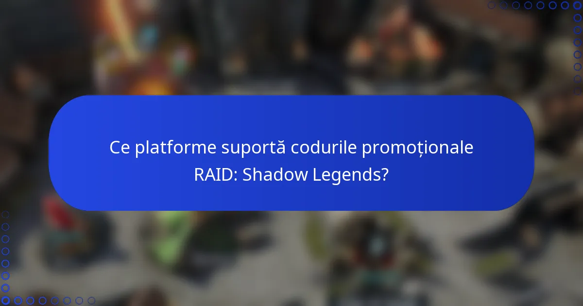 Ce platforme suportă codurile promoționale RAID: Shadow Legends?
