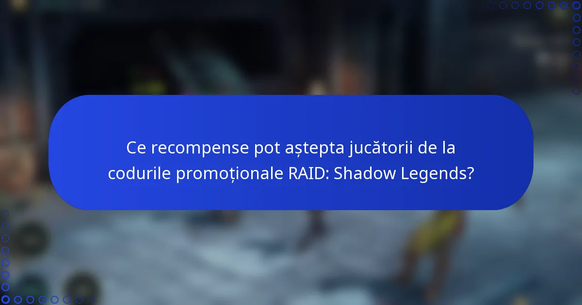 Ce recompense pot aștepta jucătorii de la codurile promoționale RAID: Shadow Legends?