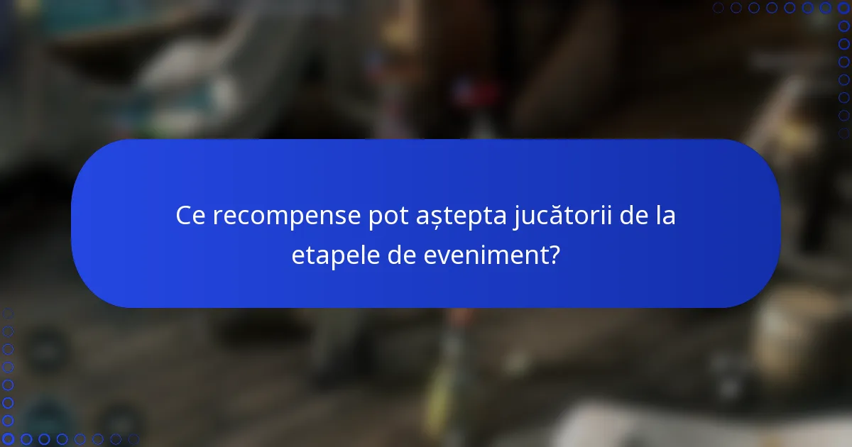 Ce recompense pot aștepta jucătorii de la etapele de eveniment?