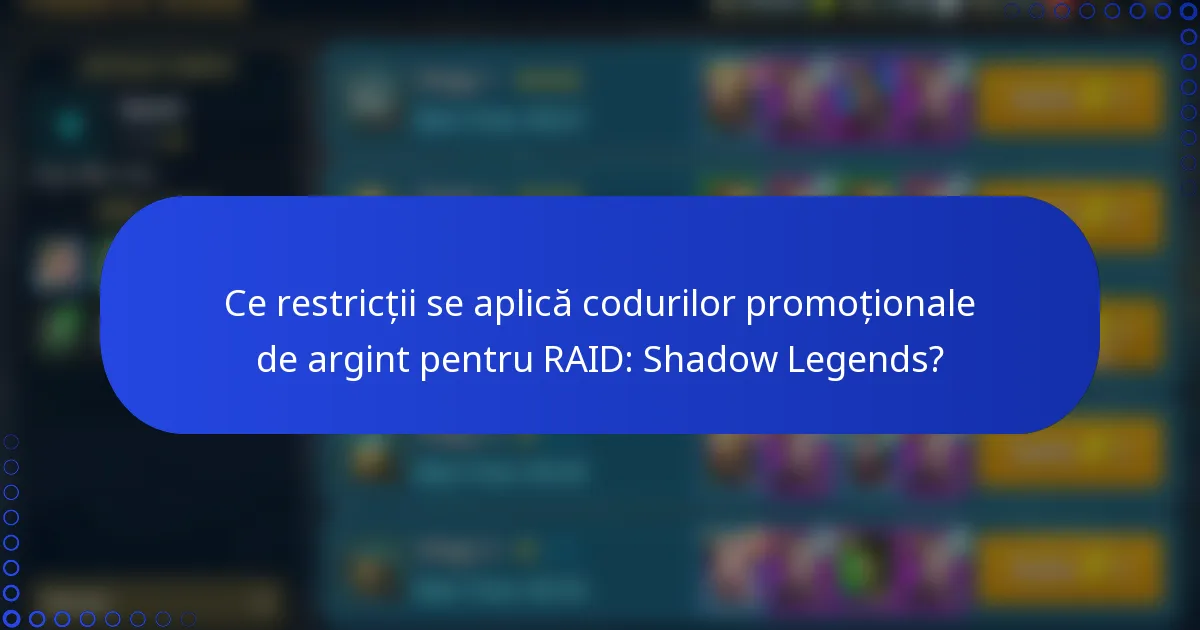 Ce restricții se aplică codurilor promoționale de argint pentru RAID: Shadow Legends?