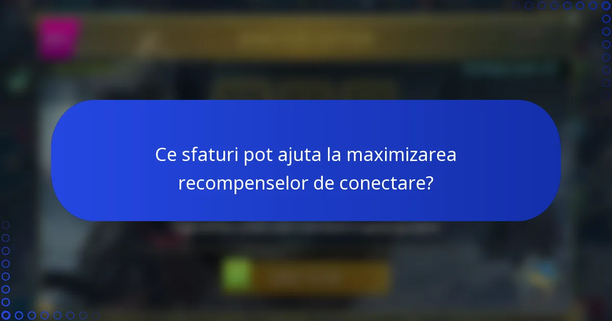 Ce sfaturi pot ajuta la maximizarea recompenselor de conectare?