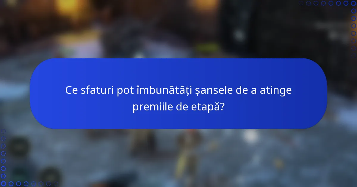 Ce sfaturi pot îmbunătăți șansele de a atinge premiile de etapă?