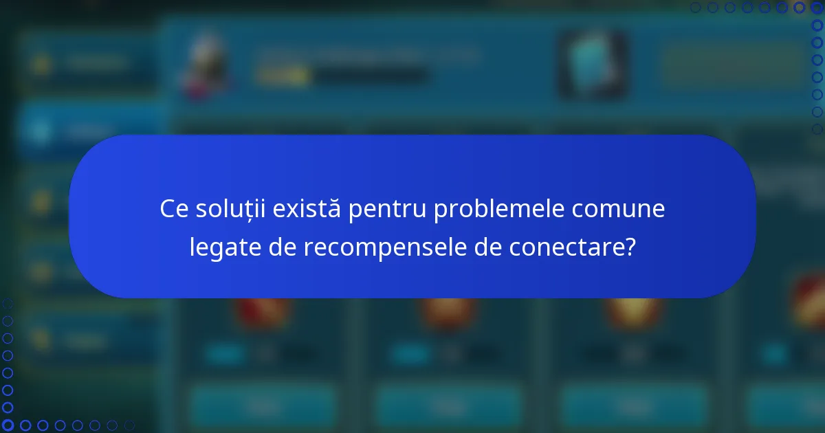 Ce soluții există pentru problemele comune legate de recompensele de conectare?