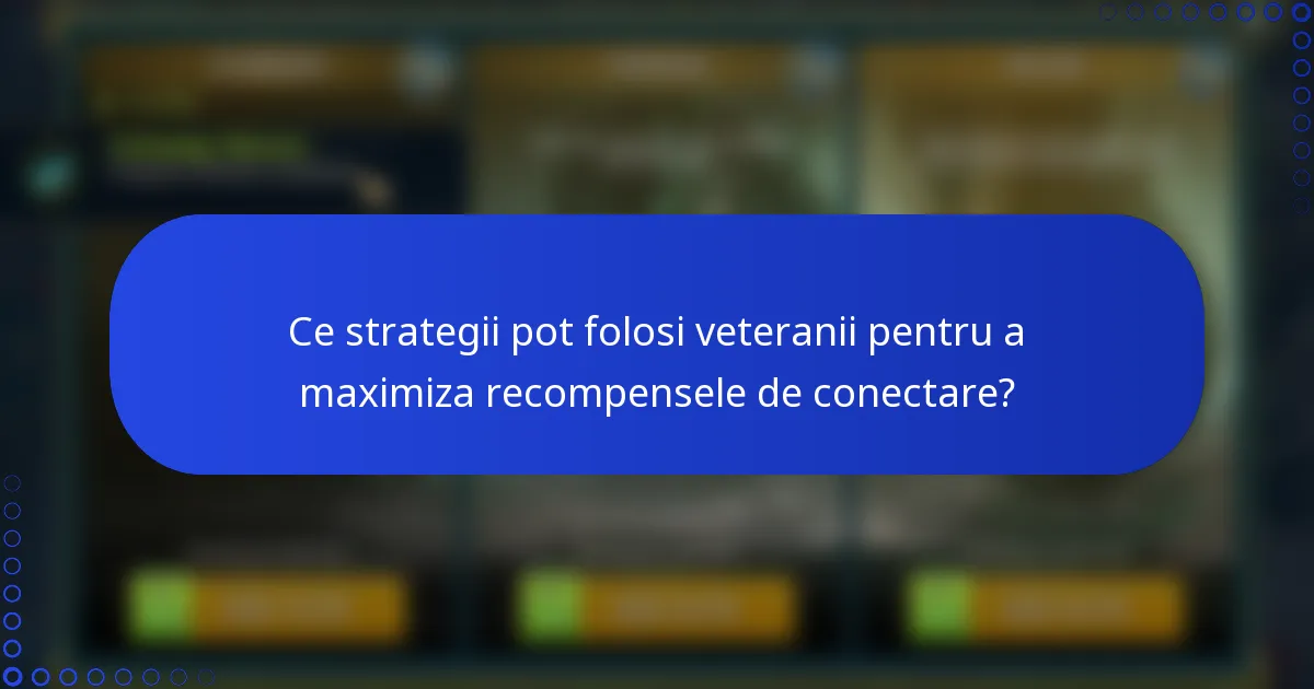 Ce strategii pot folosi veteranii pentru a maximiza recompensele de conectare?