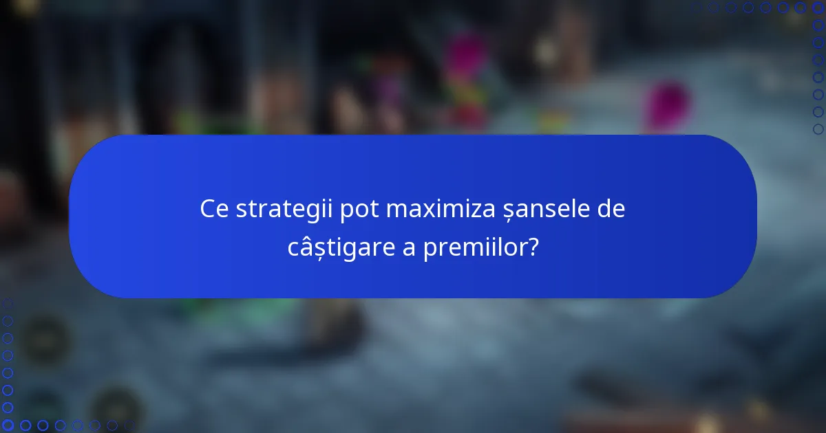 Ce strategii pot maximiza șansele de câștigare a premiilor?