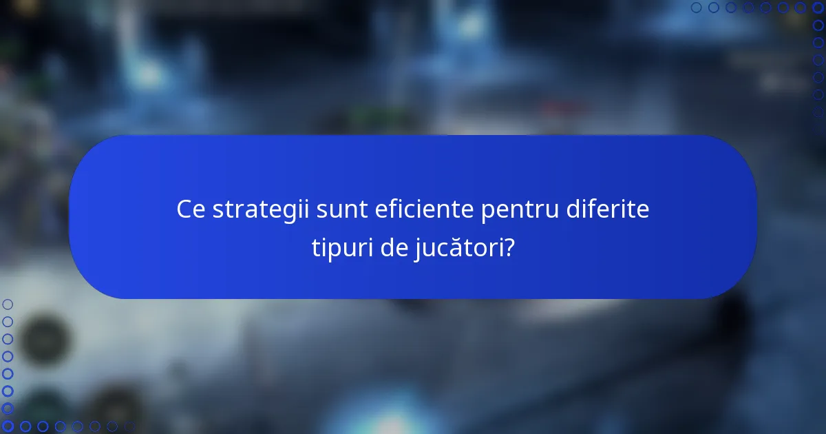 Ce strategii sunt eficiente pentru diferite tipuri de jucători?