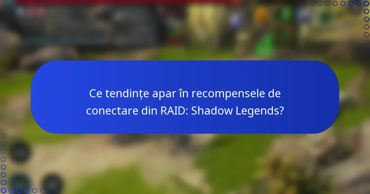 Ce tendințe apar în recompensele de conectare din RAID: Shadow Legends?