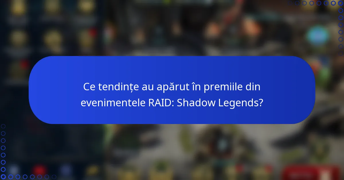 Ce tendințe au apărut în premiile din evenimentele RAID: Shadow Legends?