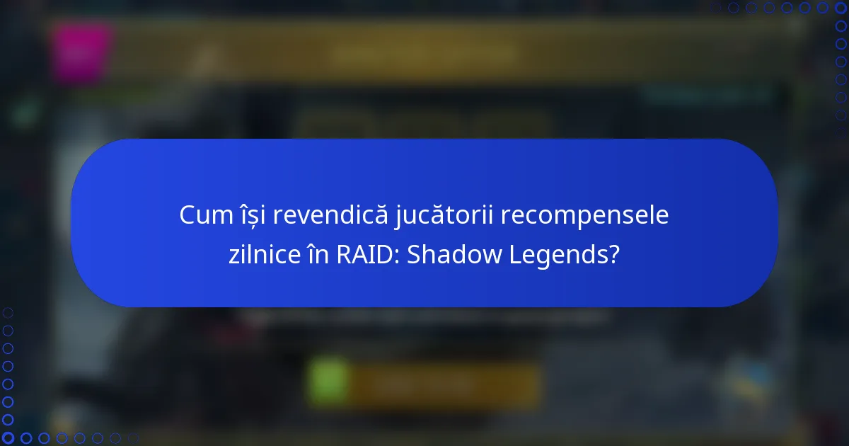 Cum își revendică jucătorii recompensele zilnice în RAID: Shadow Legends?