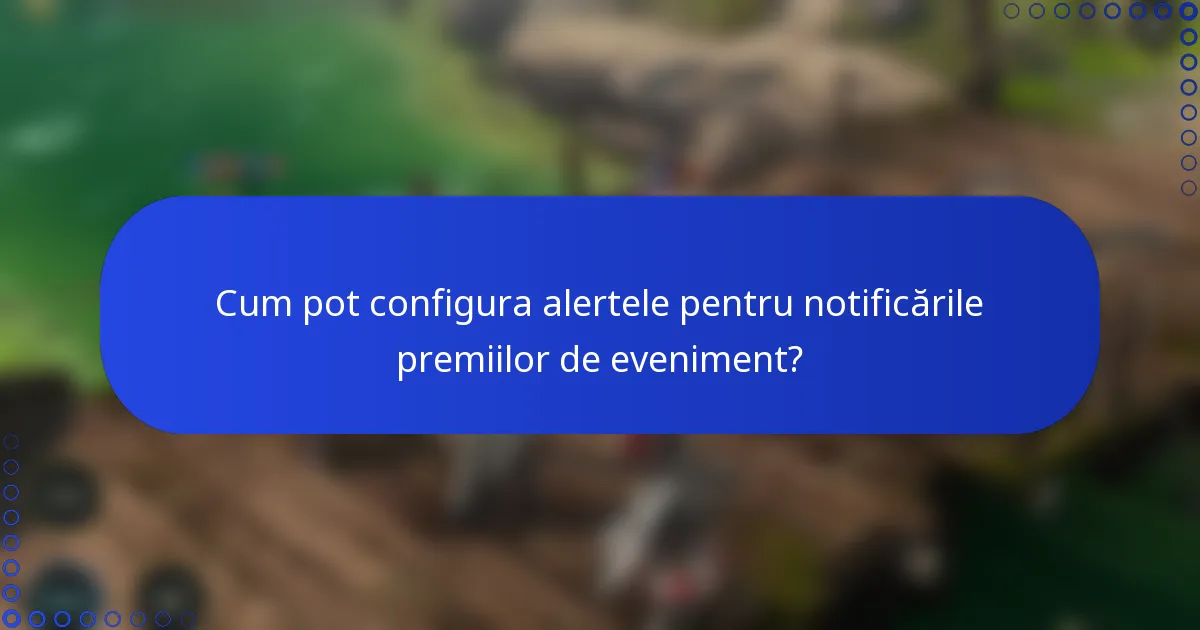 Cum pot configura alertele pentru notificările premiilor de eveniment?