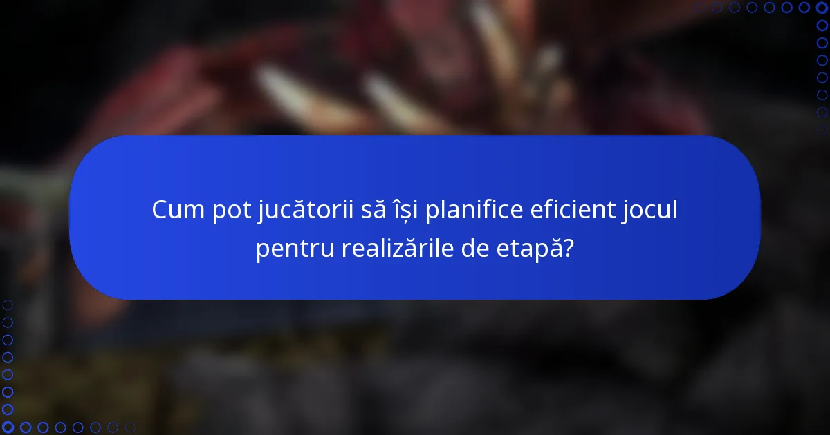 Cum pot jucătorii să își planifice eficient jocul pentru realizările de etapă?