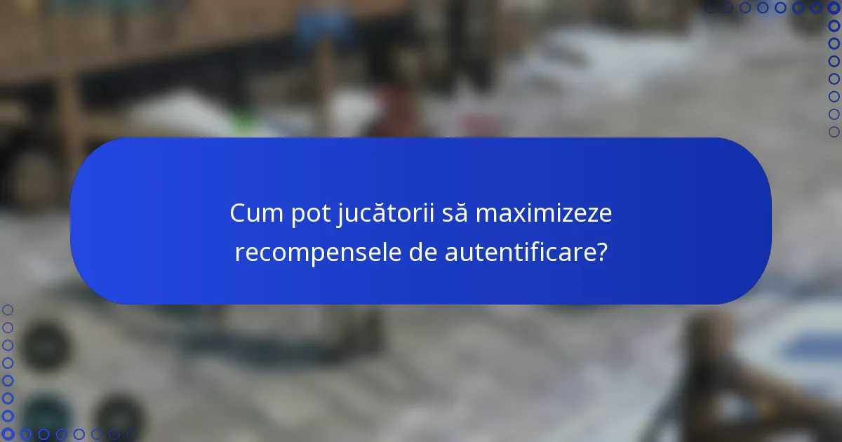 Cum pot jucătorii să maximizeze recompensele de autentificare?