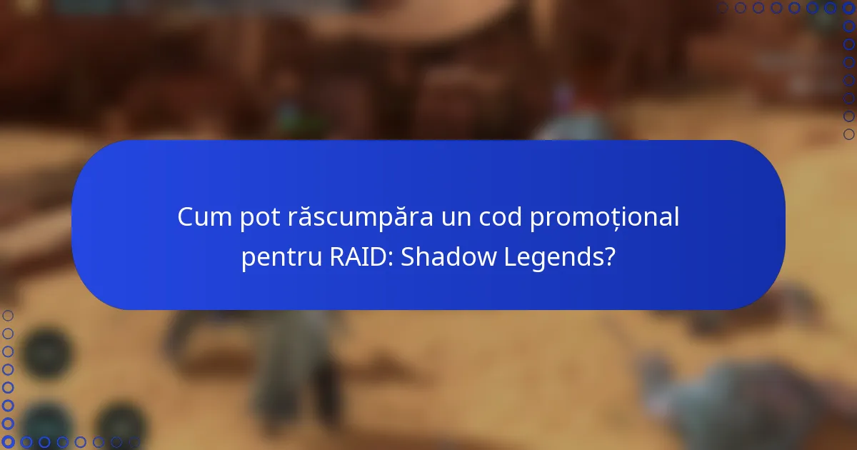 Cum pot răscumpăra un cod promoțional pentru RAID: Shadow Legends?