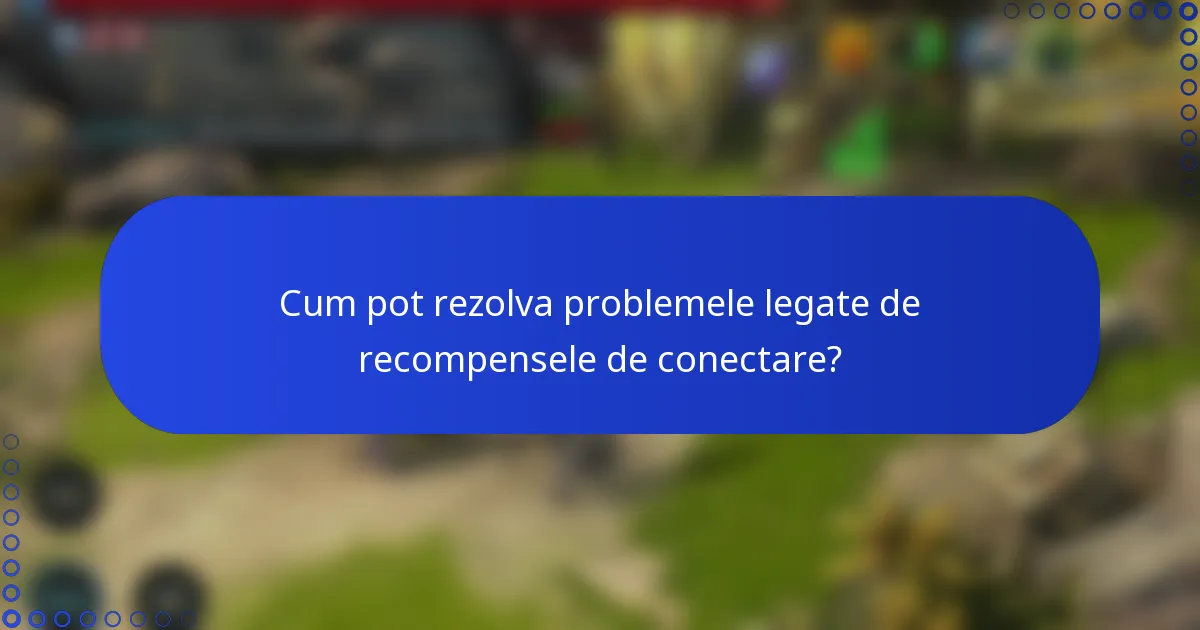 Cum pot rezolva problemele legate de recompensele de conectare?