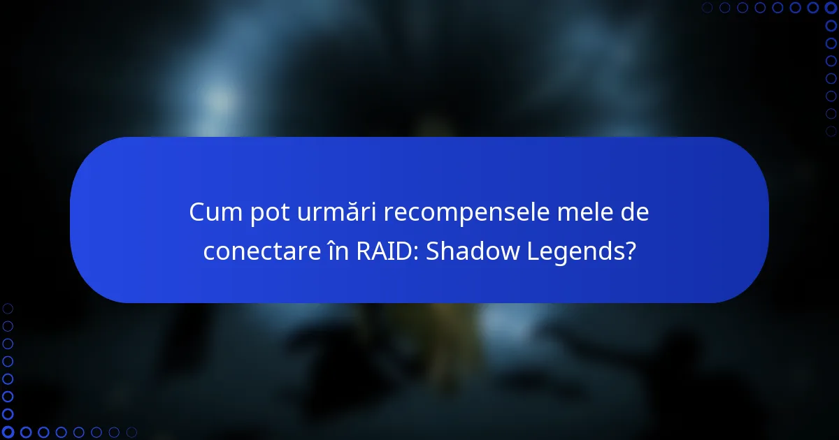 Cum pot urmări recompensele mele de conectare în RAID: Shadow Legends?