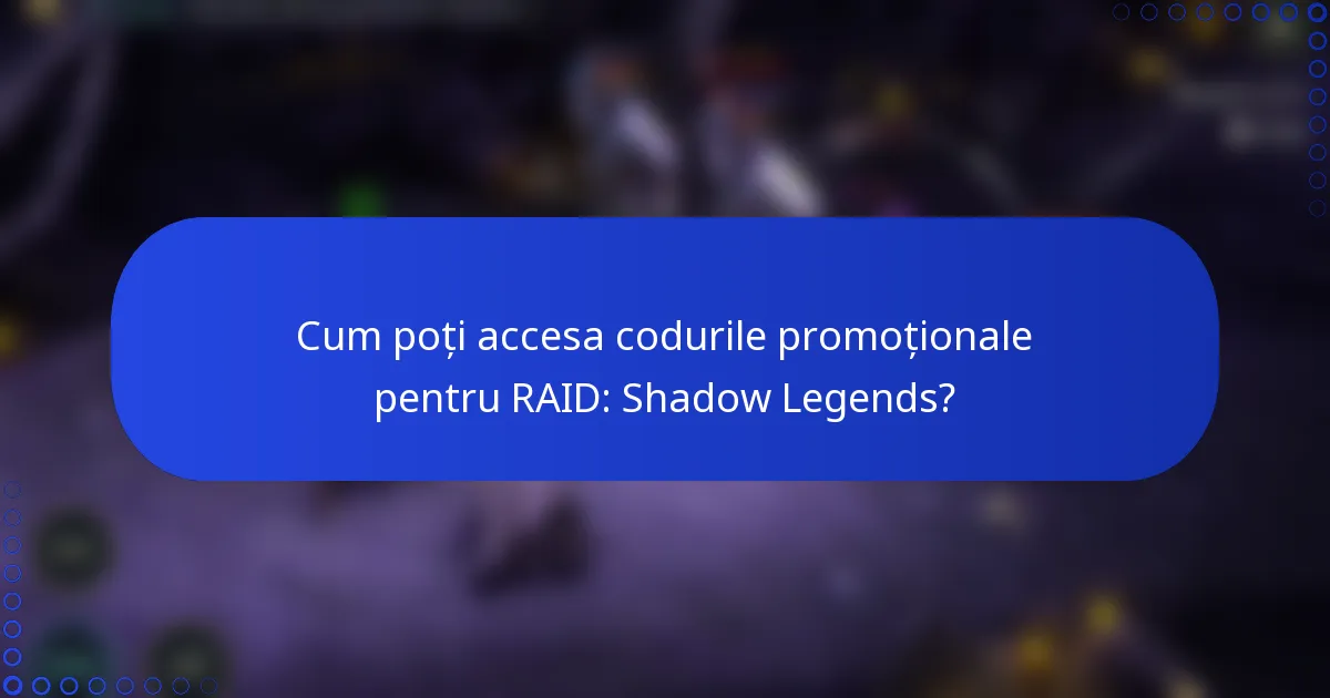 Cum poți accesa codurile promoționale pentru RAID: Shadow Legends?