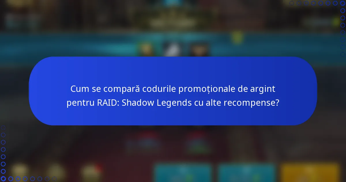 Cum se compară codurile promoționale de argint pentru RAID: Shadow Legends cu alte recompense?