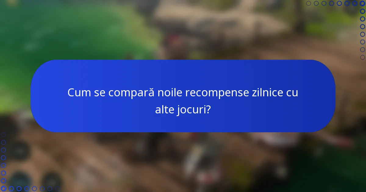 Cum se compară noile recompense zilnice cu alte jocuri?