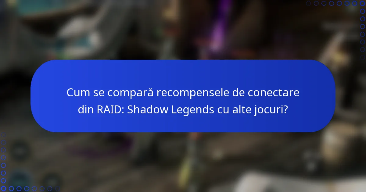 Cum se compară recompensele de conectare din RAID: Shadow Legends cu alte jocuri?