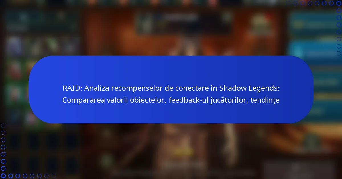 RAID: Analiza recompenselor de conectare în Shadow Legends: Compararea valorii obiectelor, feedback-ul jucătorilor, tendințe