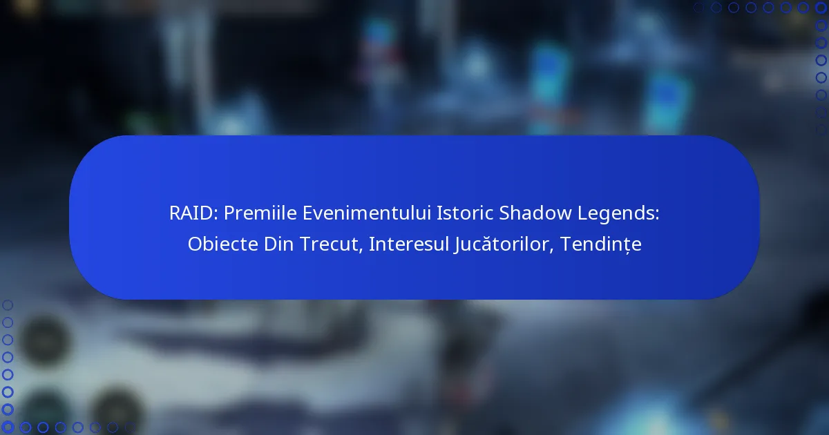 RAID: Premiile Evenimentului Istoric Shadow Legends: Obiecte Din Trecut, Interesul Jucătorilor, Tendințe