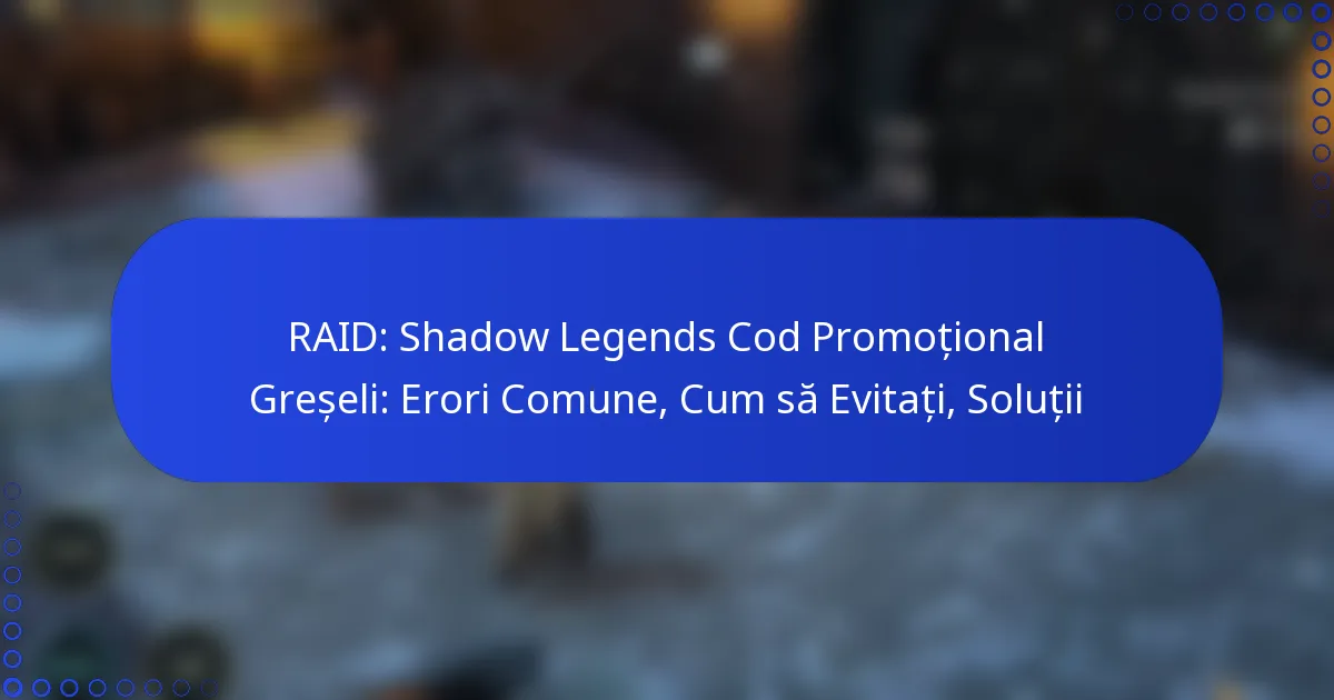 RAID: Shadow Legends Cod Promoțional Greșeli: Erori Comune, Cum să Evitați, Soluții