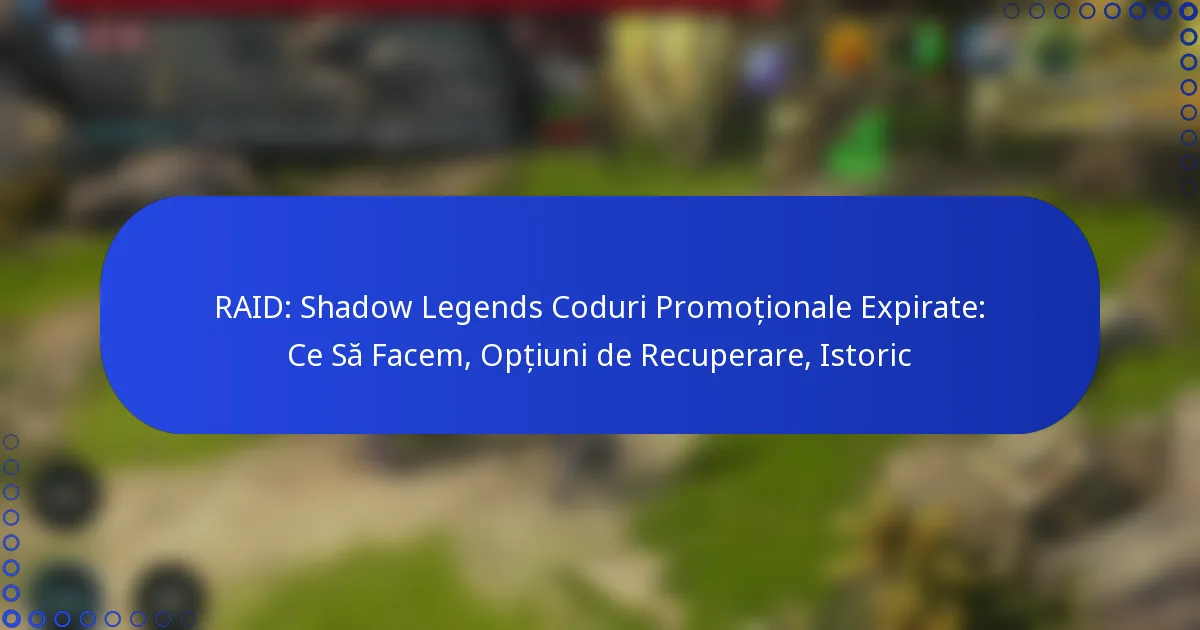 RAID: Shadow Legends Coduri Promoționale Expirate: Ce Să Facem, Opțiuni de Recuperare, Istoric