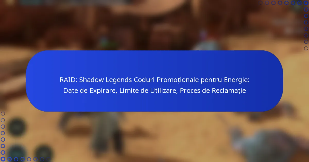 RAID: Shadow Legends Coduri Promoționale pentru Energie: Date de Expirare, Limite de Utilizare, Proces de Reclamație