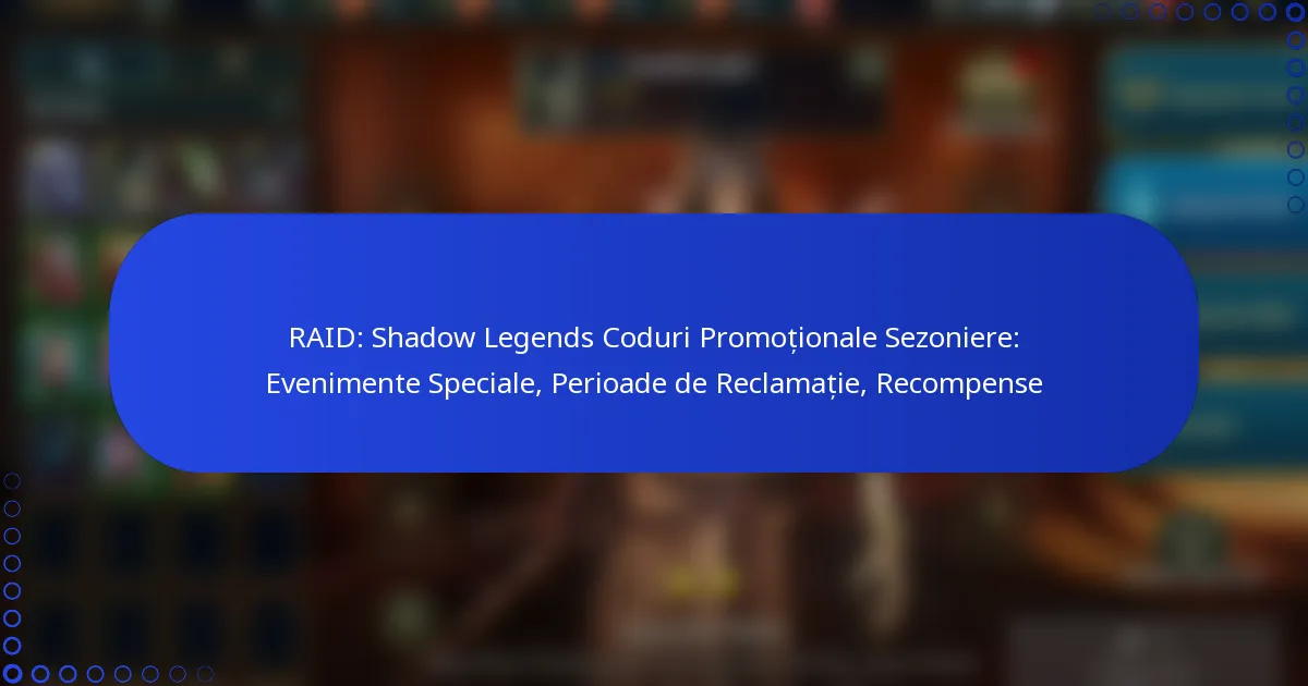 RAID: Shadow Legends Coduri Promoționale Sezoniere: Evenimente Speciale, Perioade de Reclamație, Recompense