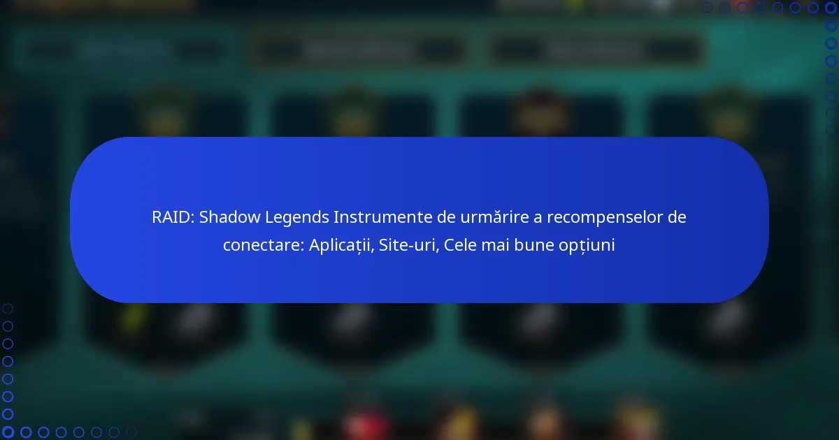 RAID: Shadow Legends Instrumente de urmărire a recompenselor de conectare: Aplicații, Site-uri, Cele mai bune opțiuni