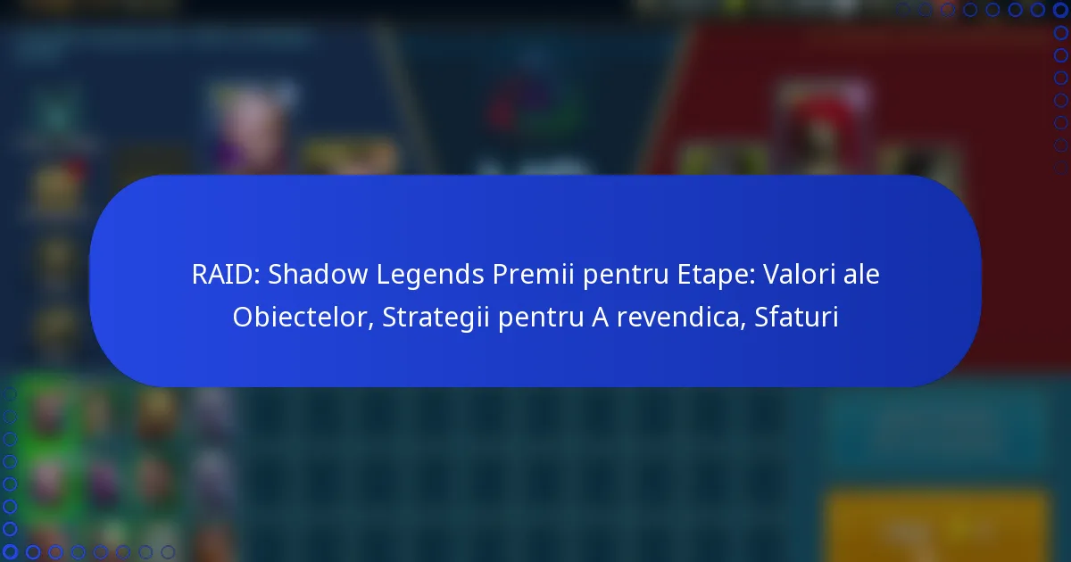 RAID: Shadow Legends Premii pentru Etape: Valori ale Obiectelor, Strategii pentru A revendica, Sfaturi