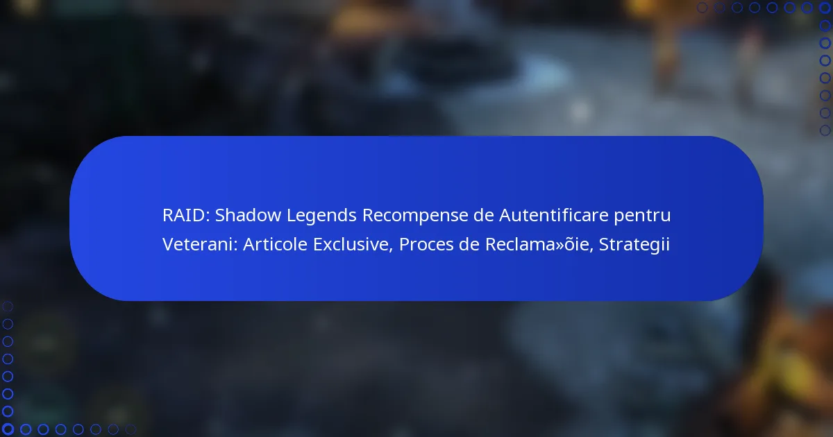 RAID: Shadow Legends Recompense de Autentificare pentru Veterani: Articole Exclusive, Proces de Reclamație, Strategii